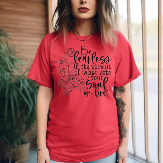 Be Fearless in the Pursuit of What Sets Your Soul on Fire Tee