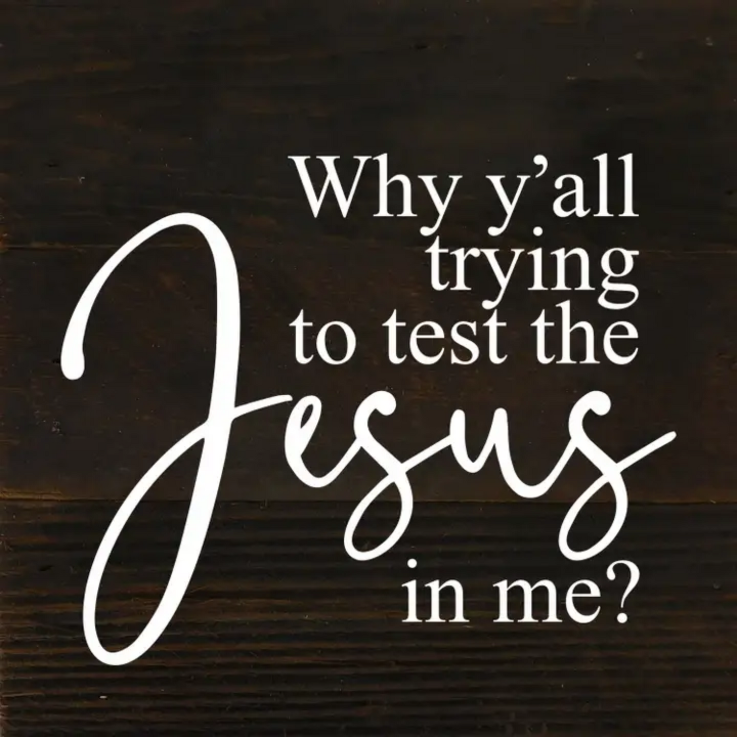 Why Y’all Trying to Test the Jesus in Me? – 6"x6" Reclaimed Wood Sign