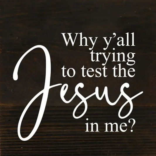 Why Y’all Trying to Test the Jesus in Me? – 6"x6" Reclaimed Wood Sign