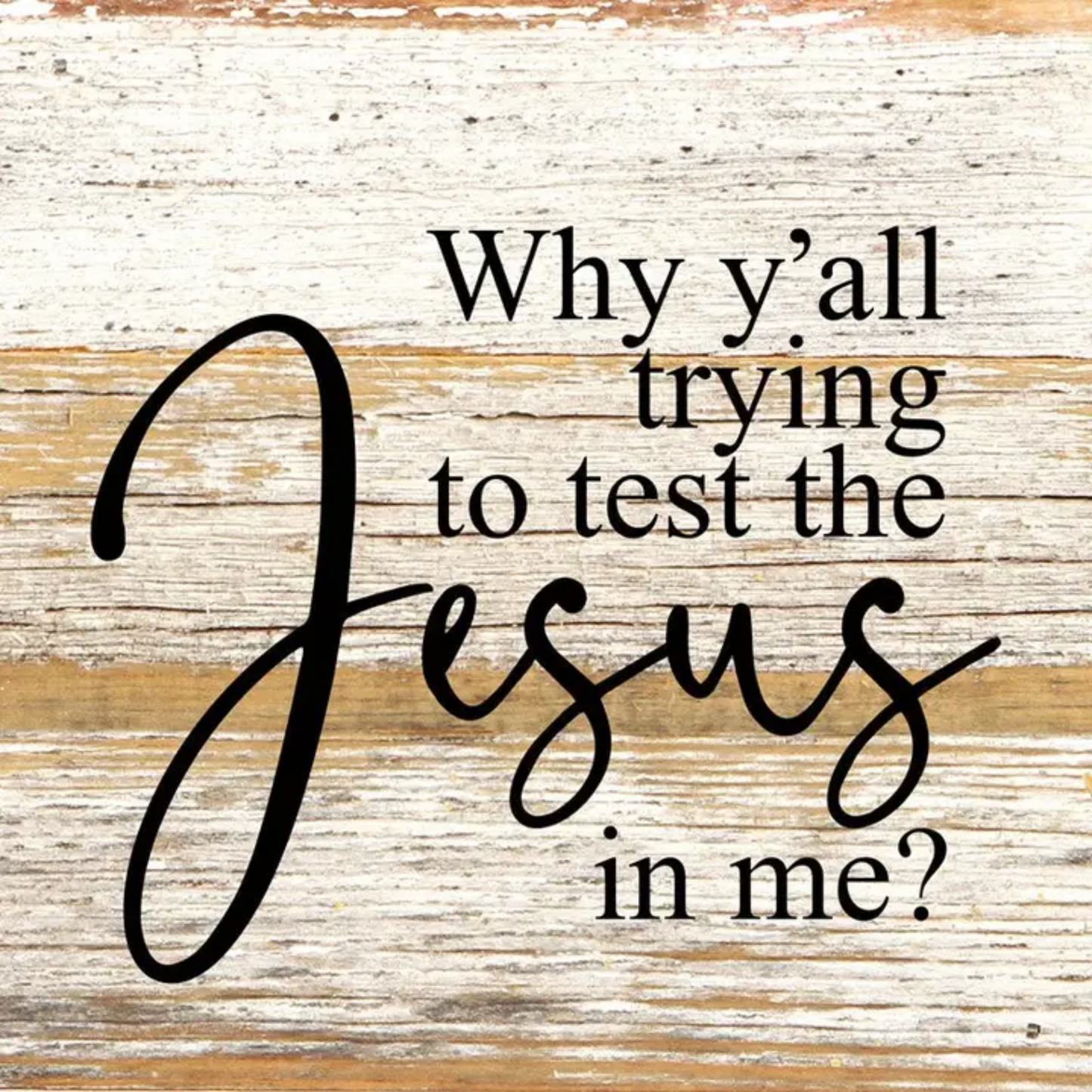 Why Y’all Trying to Test the Jesus in Me? – 6"x6" Reclaimed Wood Sign