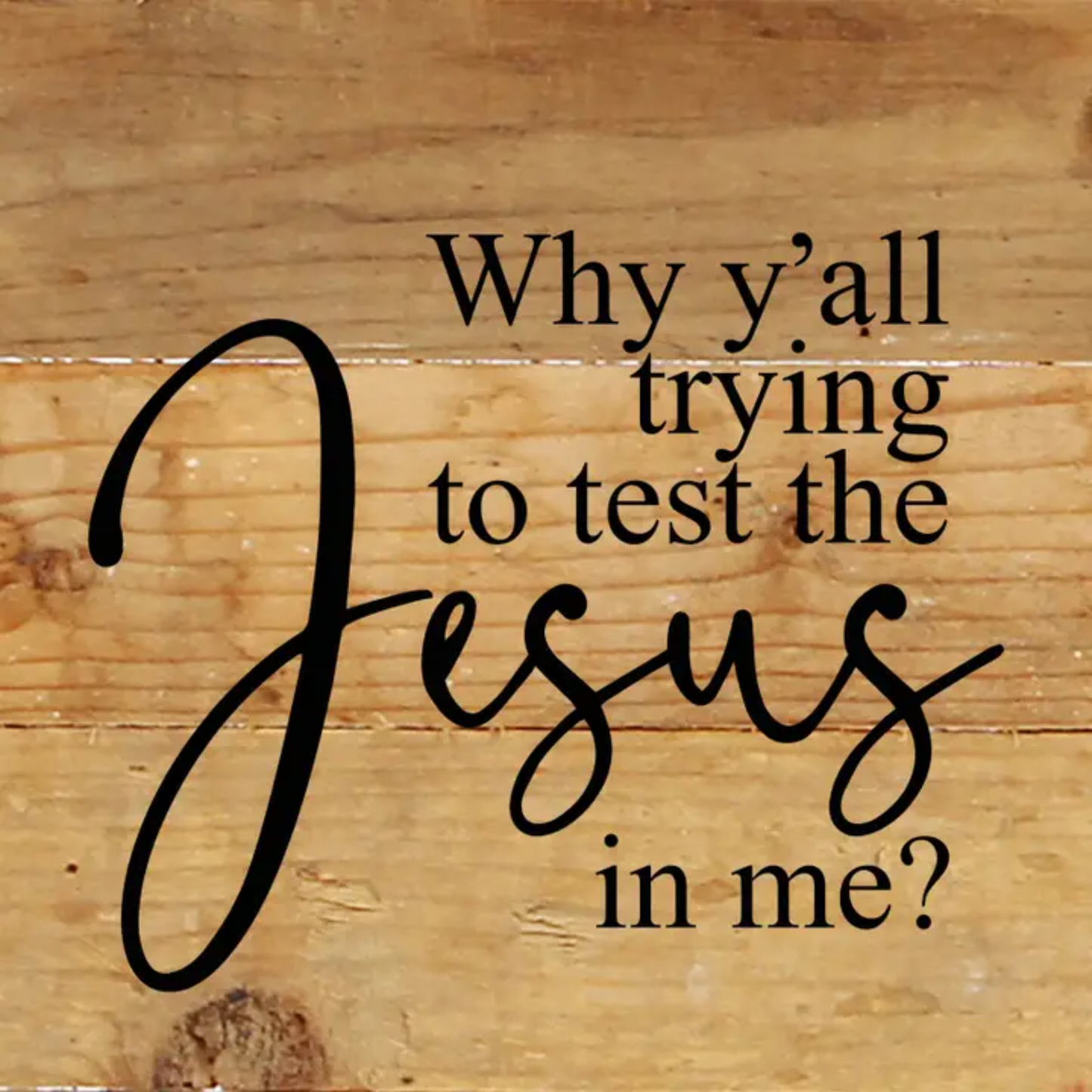 Why Y’all Trying to Test the Jesus in Me? – 6"x6" Reclaimed Wood Sign
