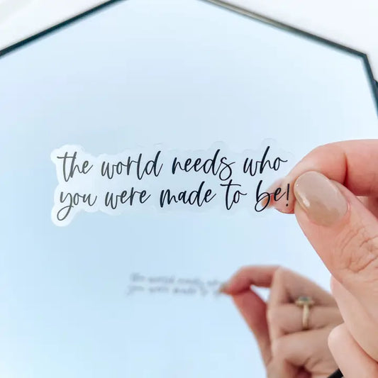 The World Needs Who You Were Meant to Be Clear Sticker
